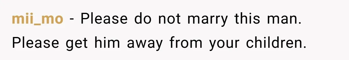 Mom Snaps After Fiance Runs Secret Tests On Her Kids And Calls It Parenting mii_mo − Please do not marry this man. Please get him away from your children.