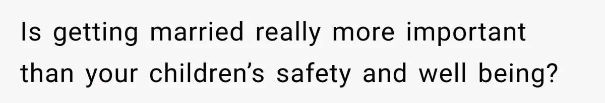 Mom Snaps After Fiance Runs Secret Tests On Her Kids And Calls It Parenting Is getting married really more important than your children’s safety and well being?