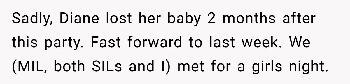 Sadly, Diane lost her baby 2 months after this party. Fast forward to last week. We (MIL, both SILs and I) met for a girls night.