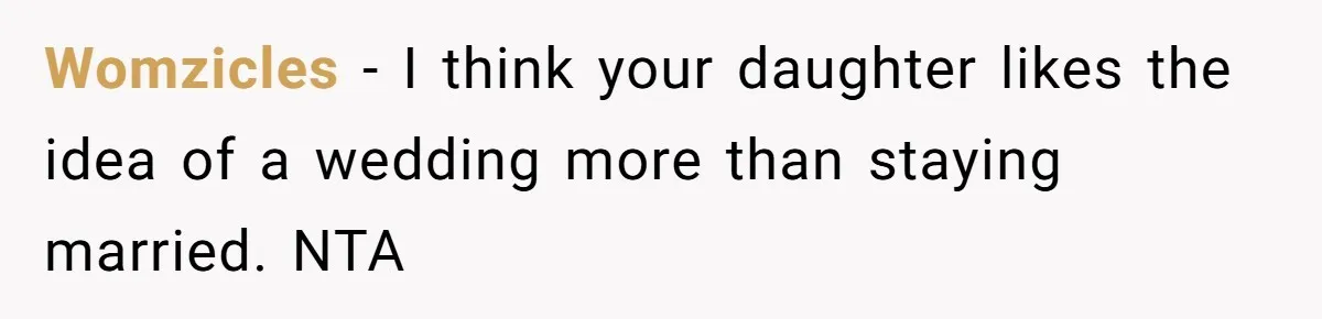 Womzicles − I think your daughter likes the idea of a wedding more than staying married. NTA