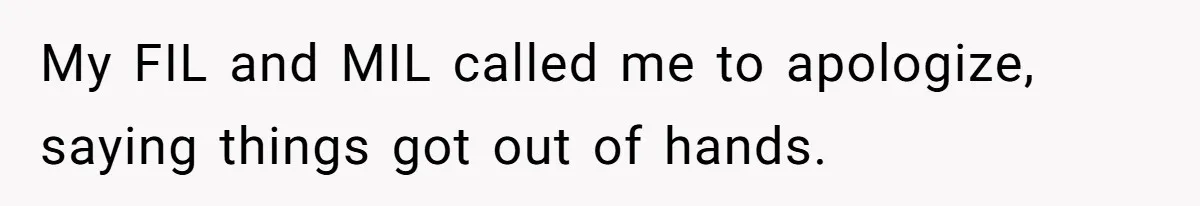 My FIL and MIL called me to apologize, saying things got out of hands.