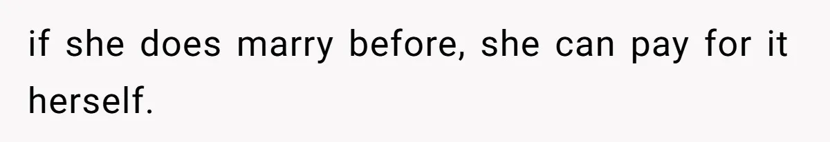 if she does marry before, she can pay for it herself.