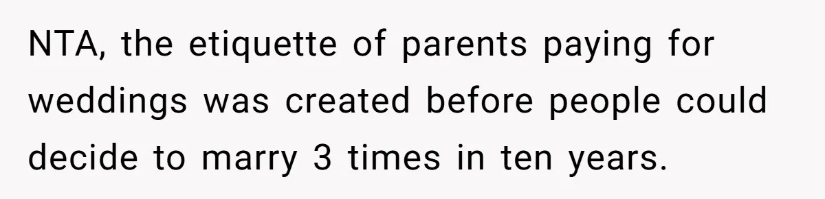 NTA, the etiquette of parents paying for weddings was created before people could decide to marry 3 times in ten years.