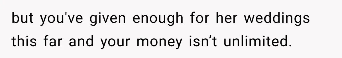 but you've given enough for her weddings this far and your money isn’t unlimited.