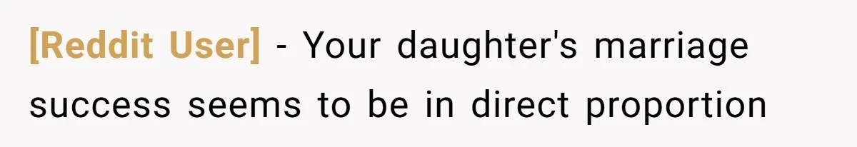 [Reddit User] − Your daughter's marriage success seems to be in direct proportion