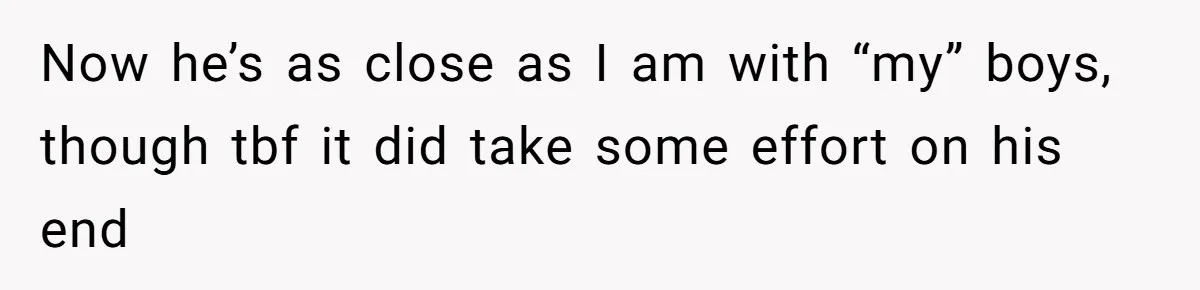 Now he’s as close as I am with “my” boys, though tbf it did take some effort on his end