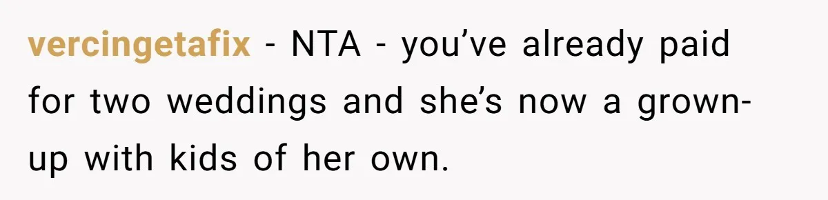 vercingetafix − NTA - you’ve already paid for two weddings and she’s now a grown-up with kids of her own.