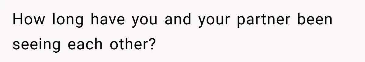 How long have you and your partner been seeing each other?