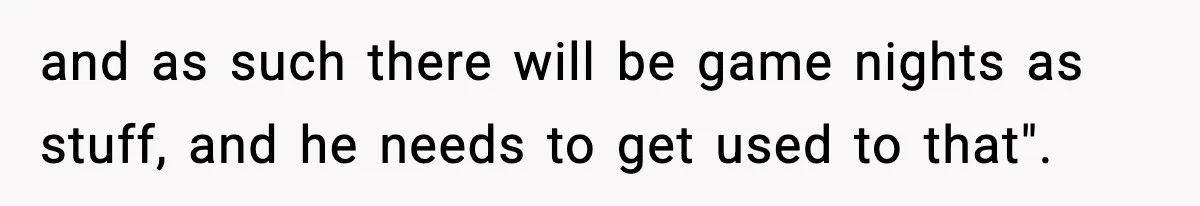 Woman Tells Sister Her “Rainbow Baby” Isn’t Special After He Ruins Twins’ Birthday Party and as such there will be game nights as stuff, and he needs to get used to that".