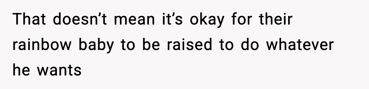 Woman Tells Sister Her “Rainbow Baby” Isn’t Special After He Ruins Twins’ Birthday Party That doesn’t mean it’s okay for their rainbow baby to be raised to do whatever he wants