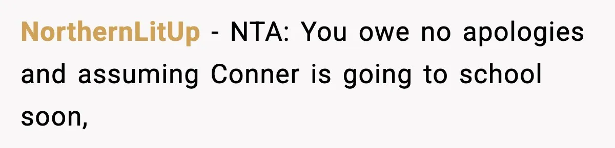 Woman Tells Sister Her “Rainbow Baby” Isn’t Special After He Ruins Twins’ Birthday Party NorthernLitUp − NTA: You owe no apologies and assuming Conner is going to school soon,