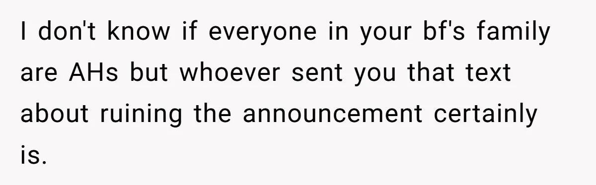 I don't know if everyone in your bf's family are AHs but whoever sent you that text about ruining the announcement certainly is.
