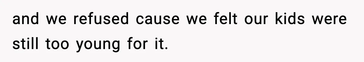 Woman Tells Sister Her “Rainbow Baby” Isn’t Special After He Ruins Twins’ Birthday Party and we refused cause we felt our kids were still too young for it.