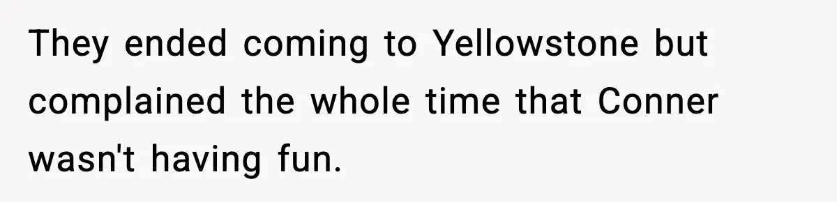 Woman Tells Sister Her “Rainbow Baby” Isn’t Special After He Ruins Twins’ Birthday Party They ended coming to Yellowstone but complained the whole time that Conner wasn't having fun.