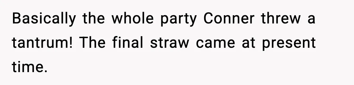 Woman Tells Sister Her “Rainbow Baby” Isn’t Special After He Ruins Twins’ Birthday Party Basically the whole party Conner threw a tantrum! The final straw came at present time.