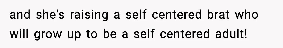 Woman Tells Sister Her “Rainbow Baby” Isn’t Special After He Ruins Twins’ Birthday Party and she's raising a self centered brat who will grow up to be a self centered adult!