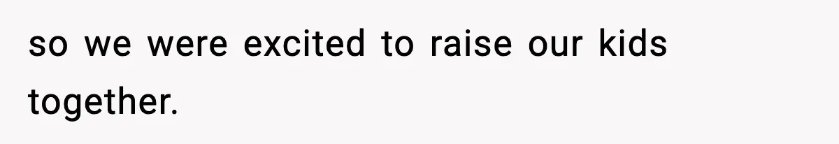 Woman Tells Sister Her “Rainbow Baby” Isn’t Special After He Ruins Twins’ Birthday Party so we were excited to raise our kids together.