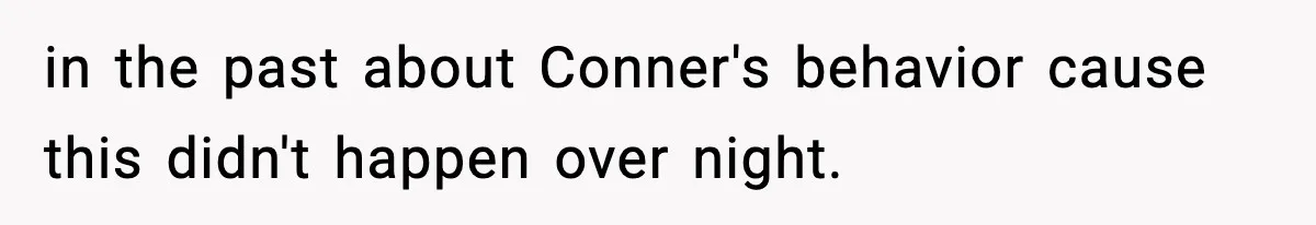Woman Tells Sister Her “Rainbow Baby” Isn’t Special After He Ruins Twins’ Birthday Party in the past about Conner's behavior cause this didn't happen over night.