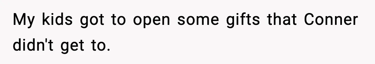 Woman Tells Sister Her “Rainbow Baby” Isn’t Special After He Ruins Twins’ Birthday Party My kids got to open some gifts that Conner didn't get to.