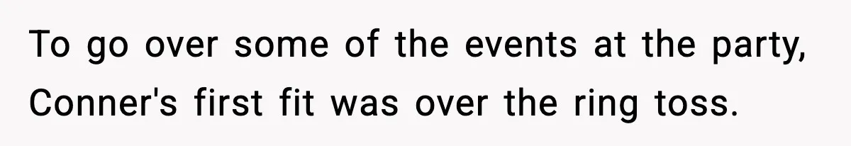 Woman Tells Sister Her “Rainbow Baby” Isn’t Special After He Ruins Twins’ Birthday Party To go over some of the events at the party, Conner's first fit was over the ring toss.