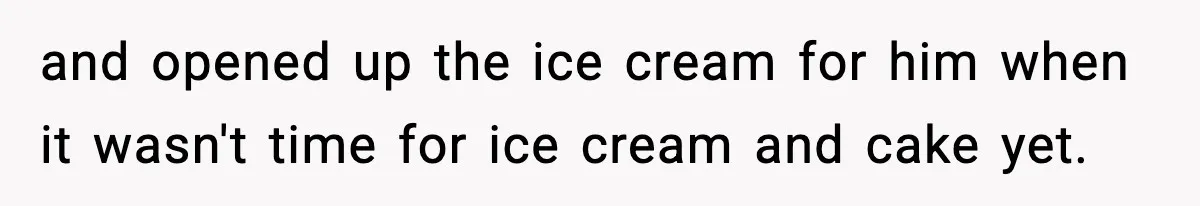 Woman Tells Sister Her “Rainbow Baby” Isn’t Special After He Ruins Twins’ Birthday Party and opened up the ice cream for him when it wasn't time for ice cream and cake yet.