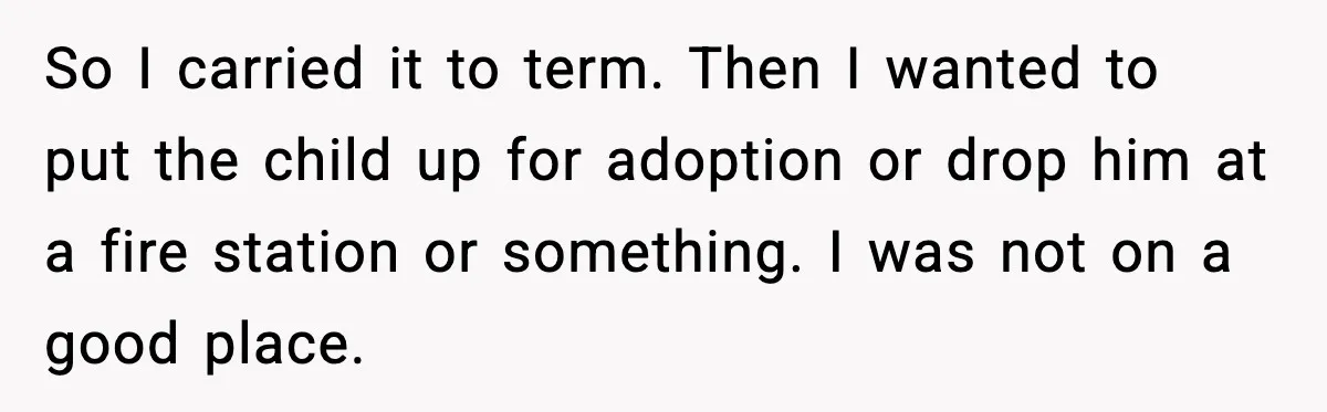 Her Parents Adopted Her Child, Then Asked Her to Help Raise Him So I carried it to term. Then I wanted to put the child up for adoption or drop him at a fire station or something. I was not on a...