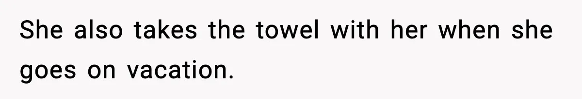 Man Secretly Unpacks Girlfriend’s Hair Towel Before Family Trip Because He’s Afraid She’ll Look “Weird,” Now She Wants Space She also takes the towel with her when she goes on vacation.