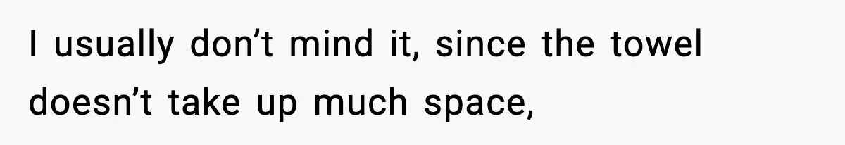 Man Secretly Unpacks Girlfriend’s Hair Towel Before Family Trip Because He’s Afraid She’ll Look “Weird,” Now She Wants Space I usually don’t mind it, since the towel doesn’t take up much space,
