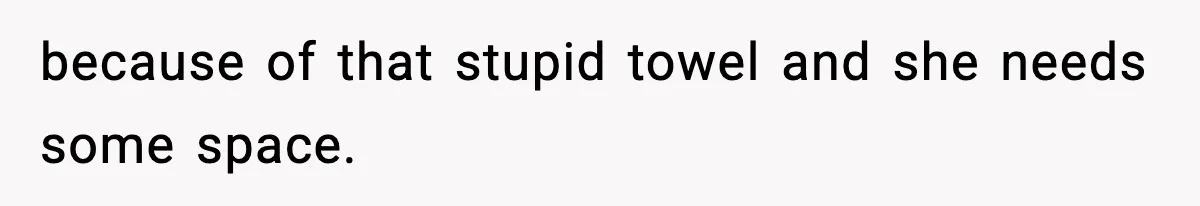 Man Secretly Unpacks Girlfriend’s Hair Towel Before Family Trip Because He’s Afraid She’ll Look “Weird,” Now She Wants Space because of that stupid towel and she needs some space.