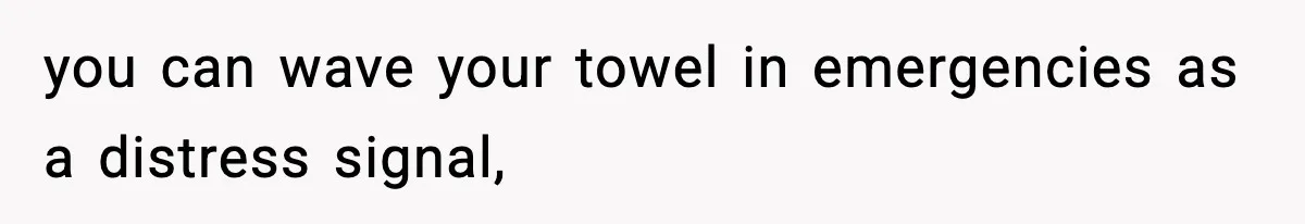 Man Secretly Unpacks Girlfriend’s Hair Towel Before Family Trip Because He’s Afraid She’ll Look “Weird,” Now She Wants Space you can wave your towel in emergencies as a distress signal,
