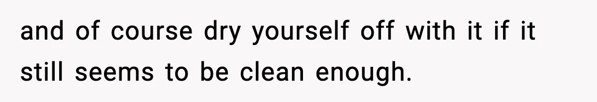 Man Secretly Unpacks Girlfriend’s Hair Towel Before Family Trip Because He’s Afraid She’ll Look “Weird,” Now She Wants Space and of course dry yourself off with it if it still seems to be clean enough.