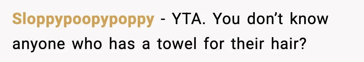 Man Secretly Unpacks Girlfriend’s Hair Towel Before Family Trip Because He’s Afraid She’ll Look “Weird,” Now She Wants Space Sloppypoopypoppy − YTA. You don’t know anyone who has a towel for their hair?