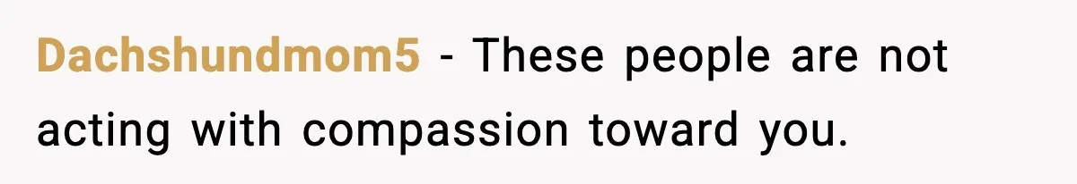 Her Parents Adopted Her Child, Then Asked Her to Help Raise Him Dachshundmom5 - These people are not acting with compassion toward you.