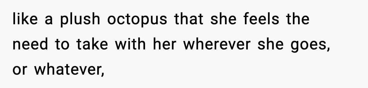 Man Secretly Unpacks Girlfriend’s Hair Towel Before Family Trip Because He’s Afraid She’ll Look “Weird,” Now She Wants Space like a plush octopus that she feels the need to take with her wherever she goes, or whatever,