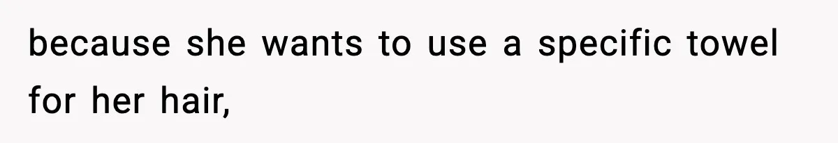 Man Secretly Unpacks Girlfriend’s Hair Towel Before Family Trip Because He’s Afraid She’ll Look “Weird,” Now She Wants Space because she wants to use a specific towel for her hair,