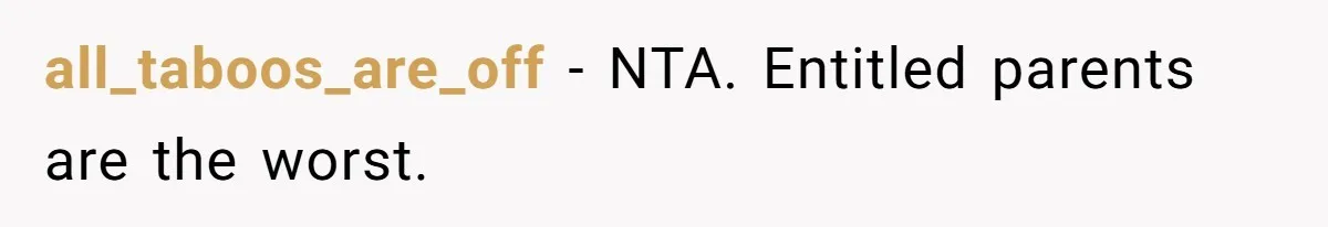 all_taboos_are_off − NTA. Entitled parents are the worst.