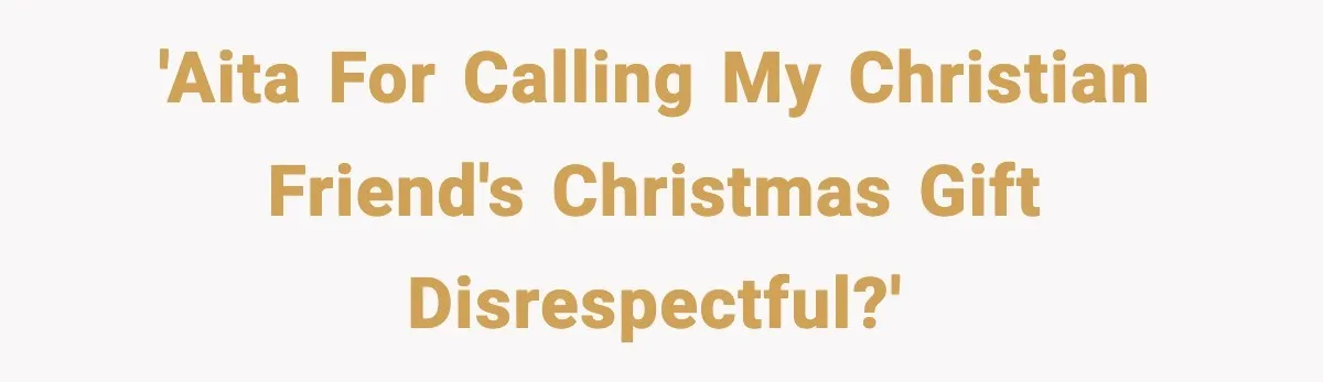 She Gave Him a Bible as a Christmas Gift, and It Ended the Friendship 'AITA for calling my Christian friend's Christmas gift disrespectful?'