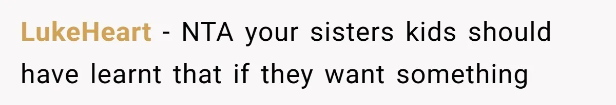 LukeHeart − NTA your sisters kids should have learnt that if they want something