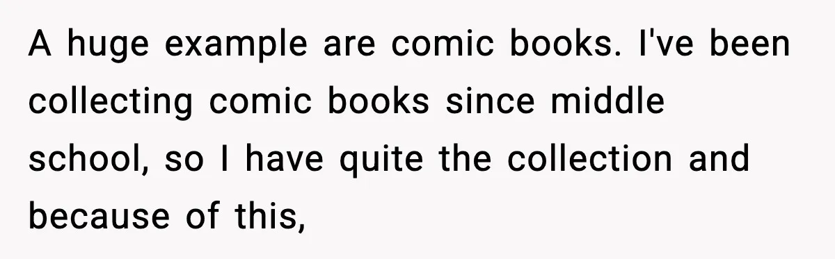 She Gave Him a Bible as a Christmas Gift, and It Ended the Friendship A huge example are comic books. I've been collecting comic books since middle school, so I have quite the collection and because of this,