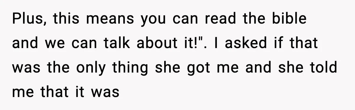 She Gave Him a Bible as a Christmas Gift, and It Ended the Friendship Plus, this means you can read the bible and we can talk about it!". I asked if that was the only thing she got me and she told me that...