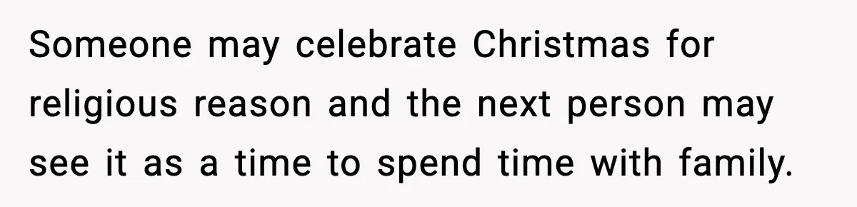 She Gave Him a Bible as a Christmas Gift, and It Ended the Friendship Someone may celebrate Christmas for religious reason and the next person may see it as a time to spend time with family.