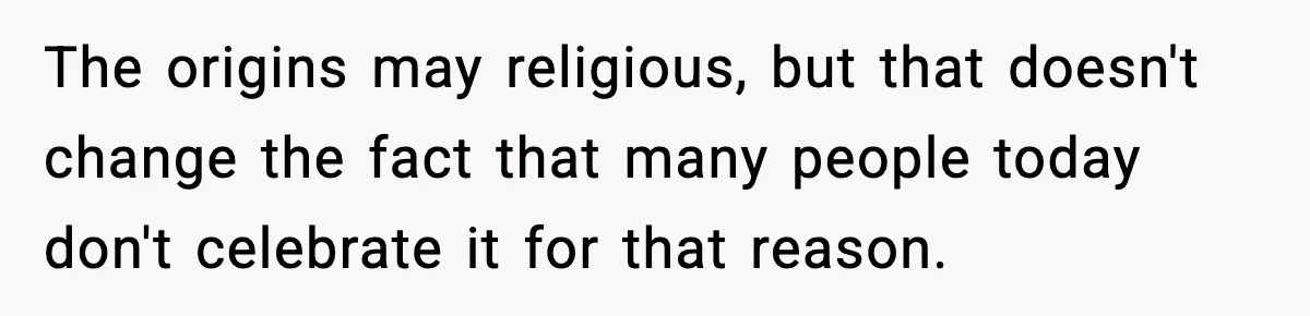 She Gave Him a Bible as a Christmas Gift, and It Ended the Friendship The origins may religious, but that doesn't change the fact that many people today don't celebrate it for that reason.