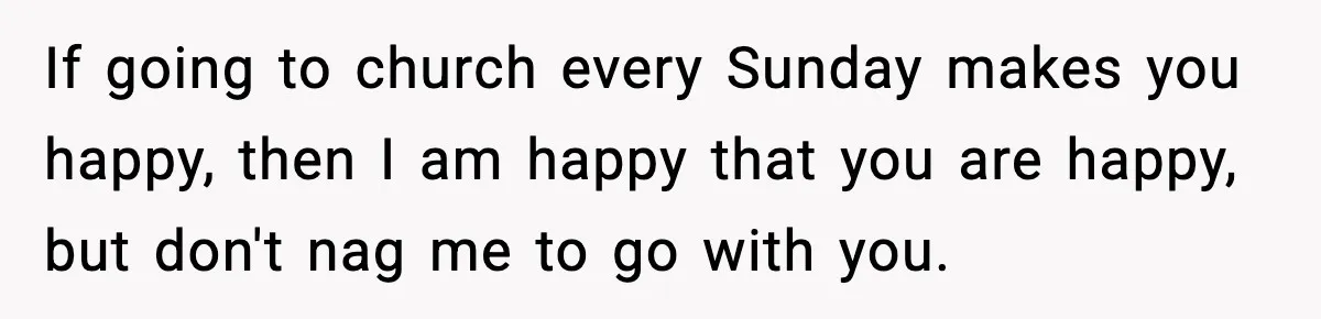 She Gave Him a Bible as a Christmas Gift, and It Ended the Friendship If going to church every Sunday makes you happy, then I am happy that you are happy, but don't nag me to go with you.