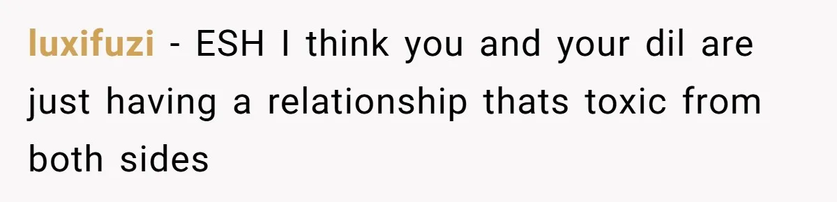luxifuzi − ESH I think you and your dil are just having a relationship thats toxic from both sides