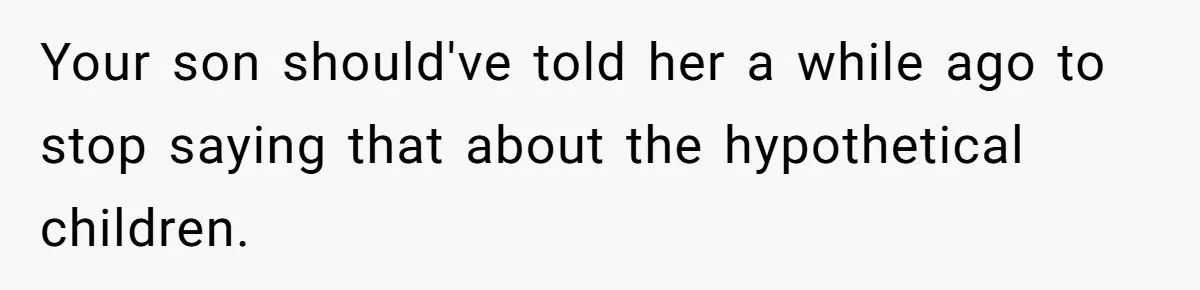 Your son should've told her a while ago to stop saying that about the hypothetical children.