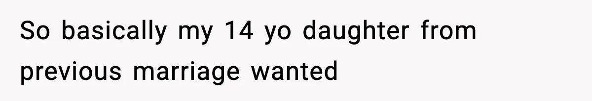 Father Sent To Sleep On Couch After Wife Explodes Over Stepdaughter Hanging Pictures In Her Own Bedroom So basically my 14 yo daughter from previous marriage wanted