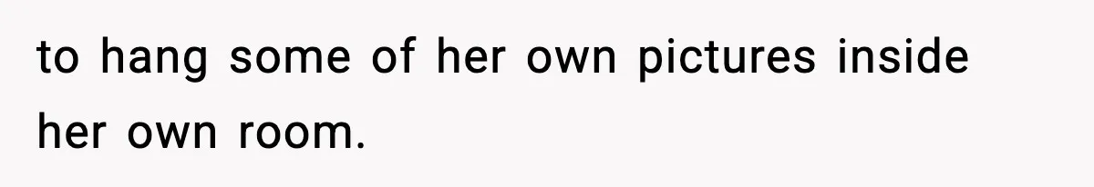 Father Sent To Sleep On Couch After Wife Explodes Over Stepdaughter Hanging Pictures In Her Own Bedroom to hang some of her own pictures inside her own room.