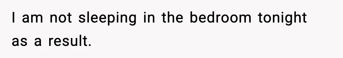 Father Sent To Sleep On Couch After Wife Explodes Over Stepdaughter Hanging Pictures In Her Own Bedroom I am not sleeping in the bedroom tonight as a result.