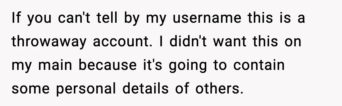 If you can't tell by my username this is a throwaway account. I didn't want this on my main because it's going to contain some personal details of others.