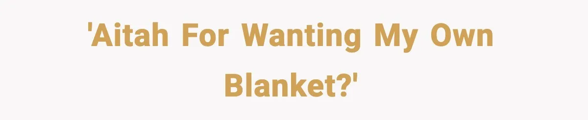 She Asked for Her Own Blanket, Her Husband Treated It Like Betrayal 'AITAH for wanting my own blanket?'